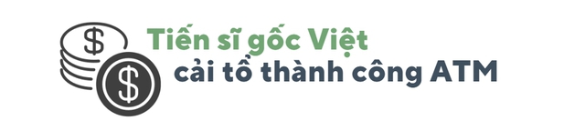 Điều ít biết về bác sĩ gốc Việt thay da máy ATM, tạo nên cuộc cách mạng toàn cầu - Ảnh 4.